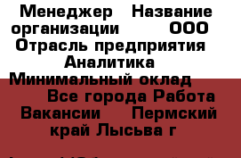 Менеджер › Название организации ­ Btt, ООО › Отрасль предприятия ­ Аналитика › Минимальный оклад ­ 35 000 - Все города Работа » Вакансии   . Пермский край,Лысьва г.